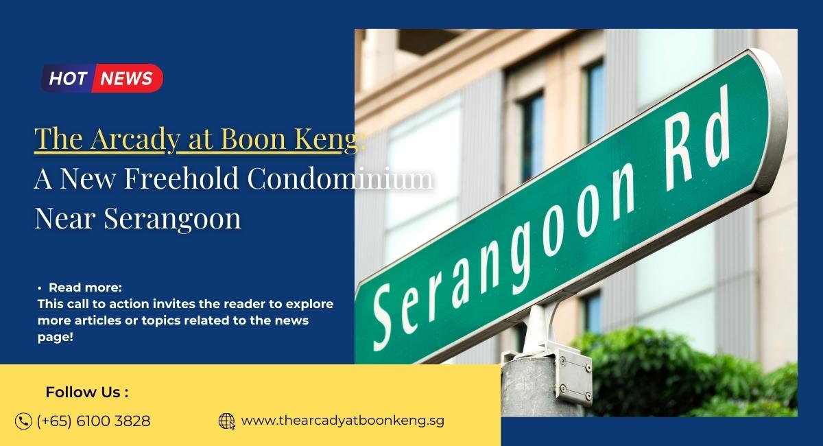 The Arcady at Boon Keng: A New Freehold Condominium Near Serangoon